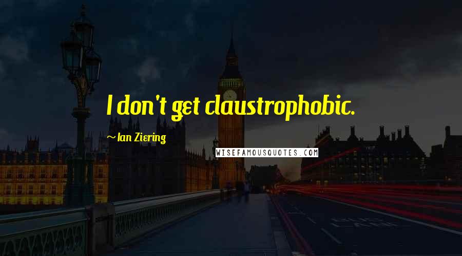 Ian Ziering quotes: I don't get claustrophobic.