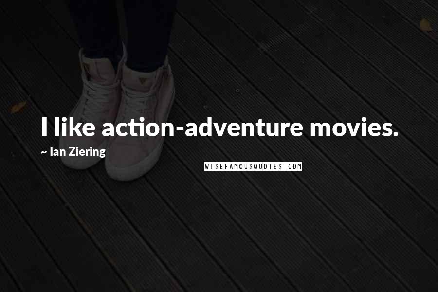 Ian Ziering quotes: I like action-adventure movies.
