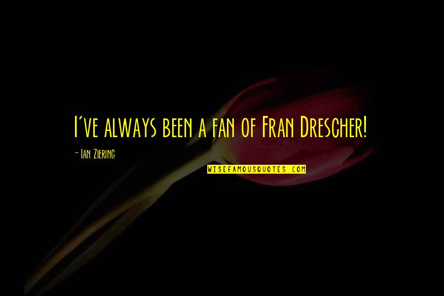 Ian Ziering Quotes By Ian Ziering: I've always been a fan of Fran Drescher!