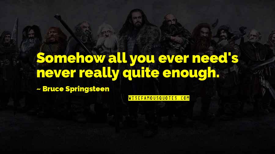 Iancol Quotes By Bruce Springsteen: Somehow all you ever need's never really quite Iancol Quotes By Bruce Springsteen: Somehow all you ever need's never really quite