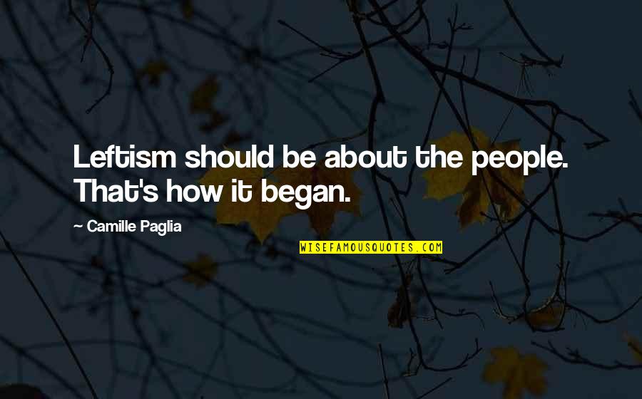 Iancu Guda Quotes By Camille Paglia: Leftism should be about the people. That's how Iancu Guda Quotes By Camille Paglia: Leftism should be about the people. That's how