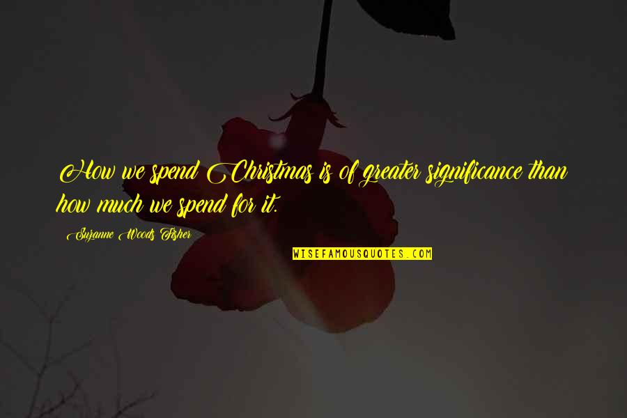 Iandara Quotes By Suzanne Woods Fisher: How we spend Christmas is of greater significance