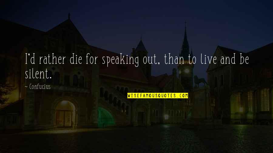 Ianello Concrete Quotes By Confucius: I'd rather die for speaking out, than to