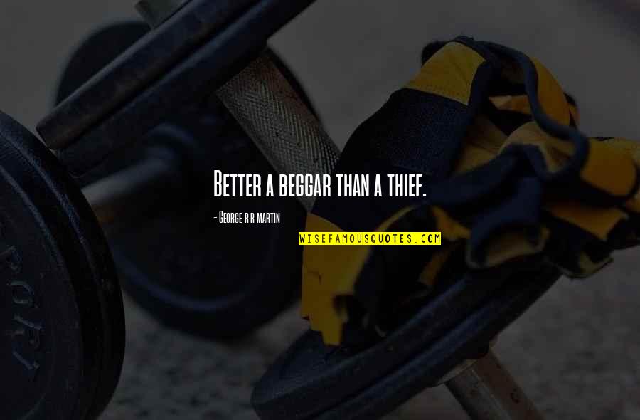 Ianet Quotes By George R R Martin: Better a beggar than a thief.