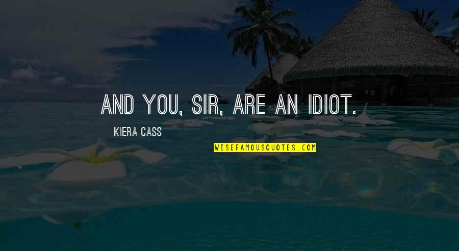Ianet Quotes By Kiera Cass: And you, sir, are an idiot.