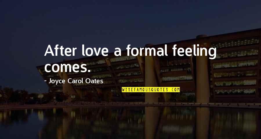 Ianiro Endodontics Quotes By Joyce Carol Oates: After love a formal feeling comes. Ianiro Endodontics Quotes By Joyce Carol Oates: After love a formal feeling comes.