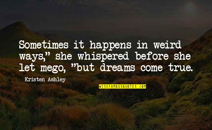 Ianis Girgenson Quotes By Kristen Ashley: Sometimes it happens in weird ways," she whispered Ianis Girgenson Quotes By Kristen Ashley: Sometimes it happens in weird ways," she whispered