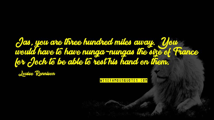 Ianis Girgenson Quotes By Louise Rennison: Jas, you are three hundred miles away. You Ianis Girgenson Quotes By Louise Rennison: Jas, you are three hundred miles away. You