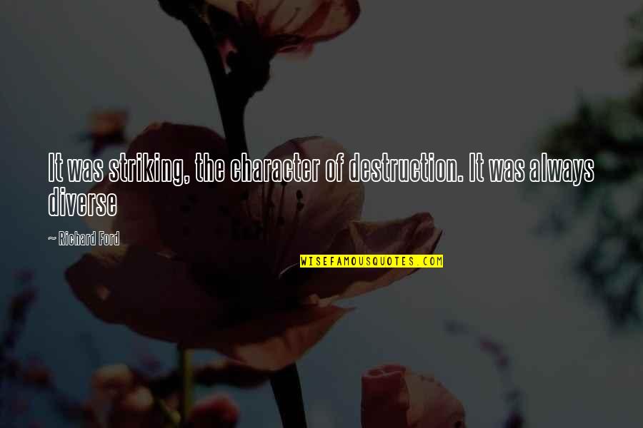 Iann Dior Quotes By Richard Ford: It was striking, the character of destruction. It