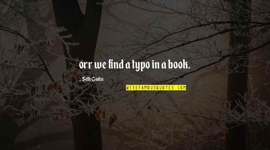 Ianna Presley Quotes By Seth Godin: orr we find a typo in a book. Ianna Presley Quotes By Seth Godin: orr we find a typo in a book.