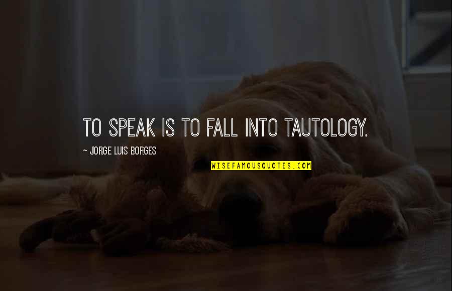 Iannarino Quotes By Jorge Luis Borges: To speak is to fall into tautology. Iannarino Quotes By Jorge Luis Borges: To speak is to fall into tautology.