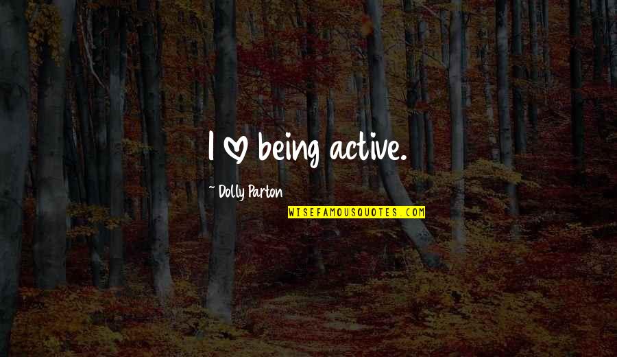 Iannarone Quotes By Dolly Parton: I love being active. Iannarone Quotes By Dolly Parton: I love being active.