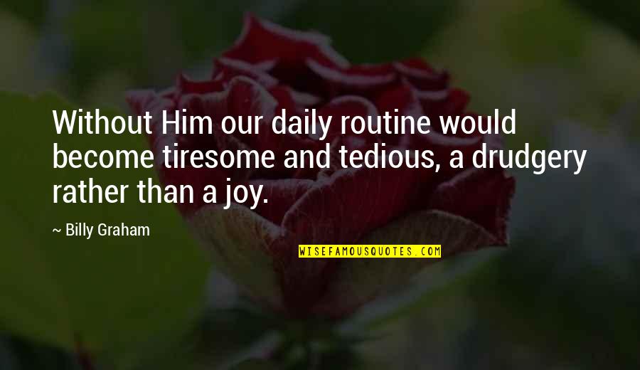 Iannella Quotes By Billy Graham: Without Him our daily routine would become tiresome