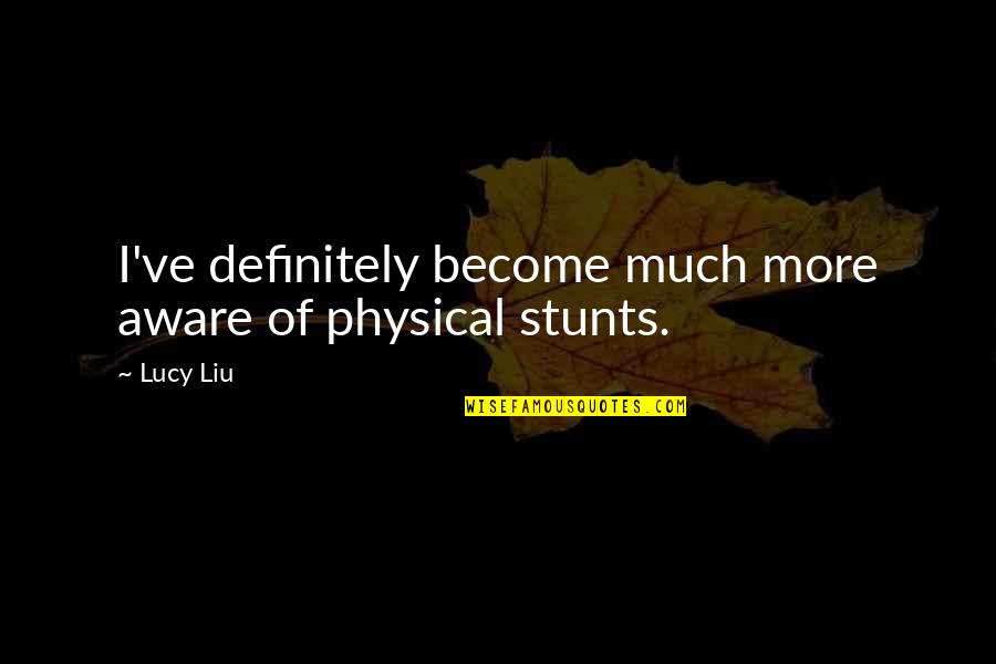 Iannelli Motors Quotes By Lucy Liu: I've definitely become much more aware of physical