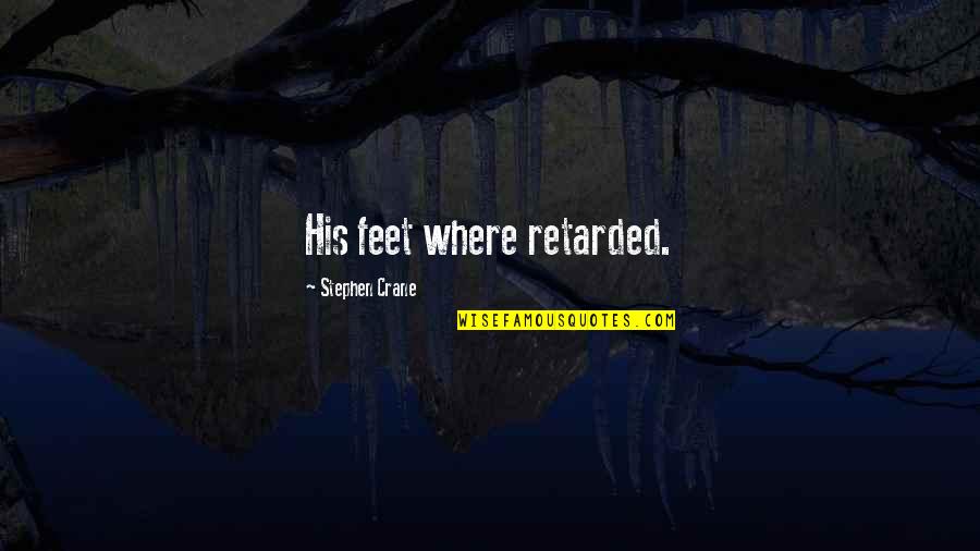 Iannelli Motors Quotes By Stephen Crane: His feet where retarded. Iannelli Motors Quotes By Stephen Crane: His feet where retarded.