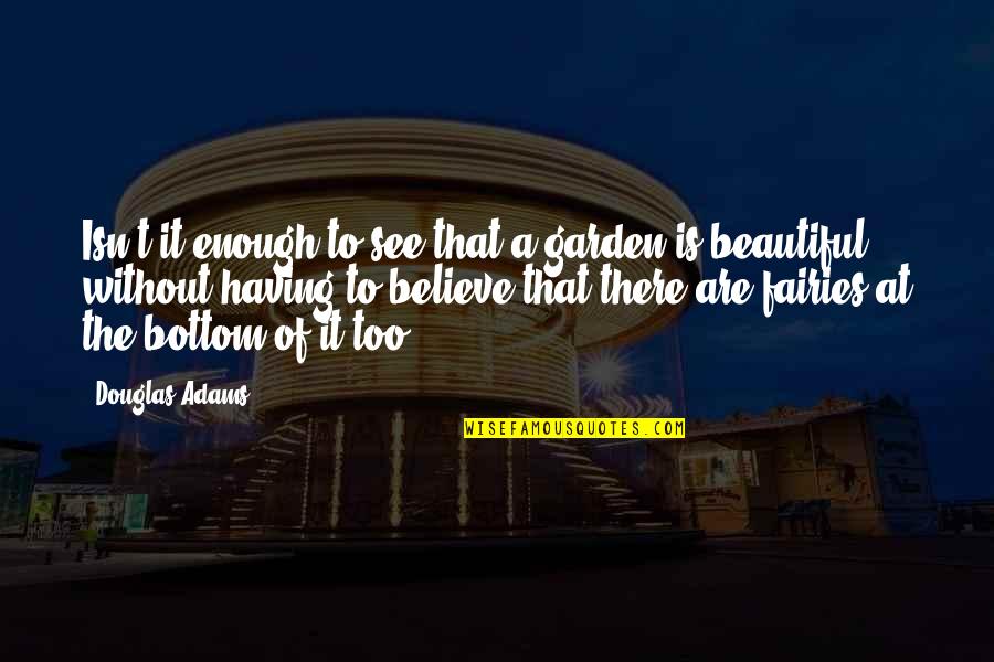 Iannellos Automotive Quotes By Douglas Adams: Isn't it enough to see that a garden Iannellos Automotive Quotes By Douglas Adams: Isn't it enough to see that a garden