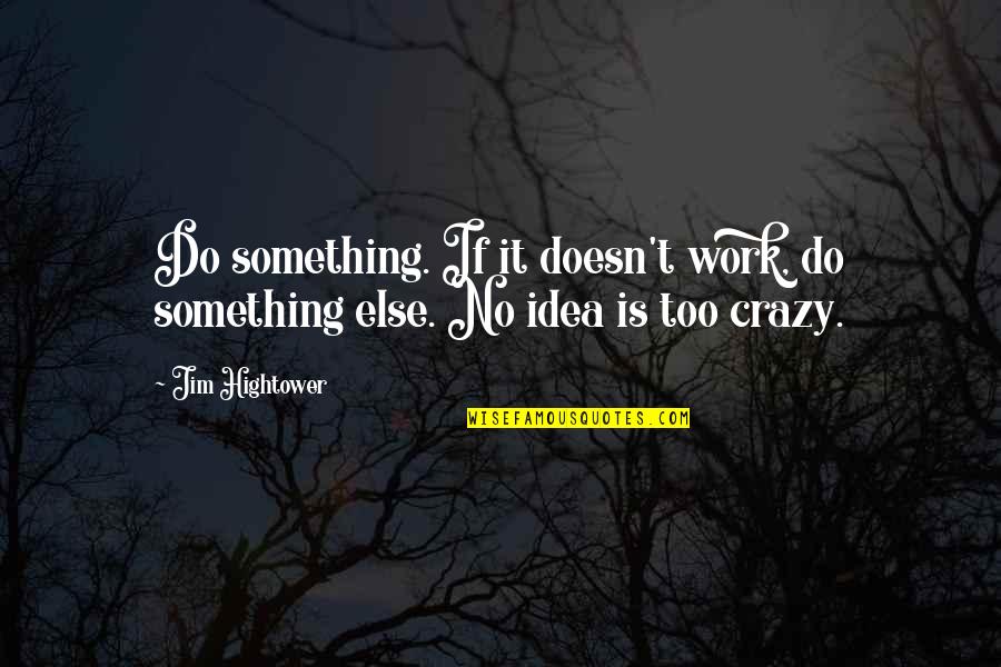 Iannes Quotes By Jim Hightower: Do something. If it doesn't work, do something