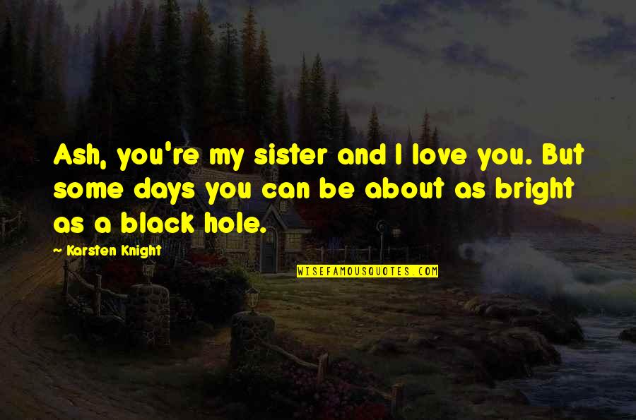 Iannone Design Quotes By Karsten Knight: Ash, you're my sister and I love you.