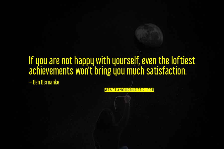 Iannouncements Quotes By Ben Bernanke: If you are not happy with yourself, even
