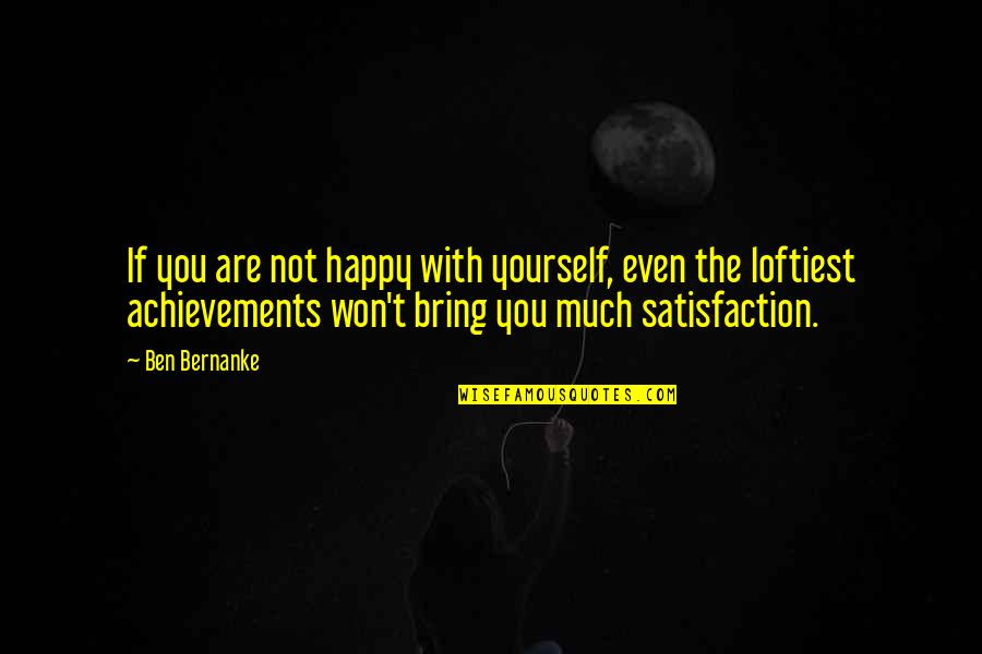Iannouncements Quotes By Ben Bernanke: If you are not happy with yourself, even Iannouncements Quotes By Ben Bernanke: If you are not happy with yourself, even