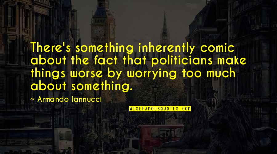 Iannucci Quotes By Armando Iannucci: There's something inherently comic about the fact that