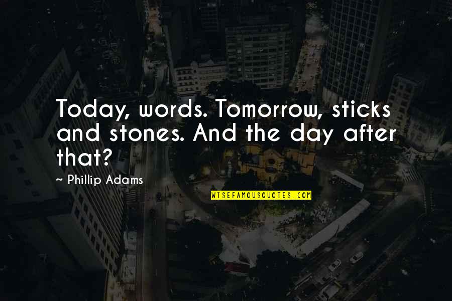 Ianopolis Quotes By Phillip Adams: Today, words. Tomorrow, sticks and stones. And the