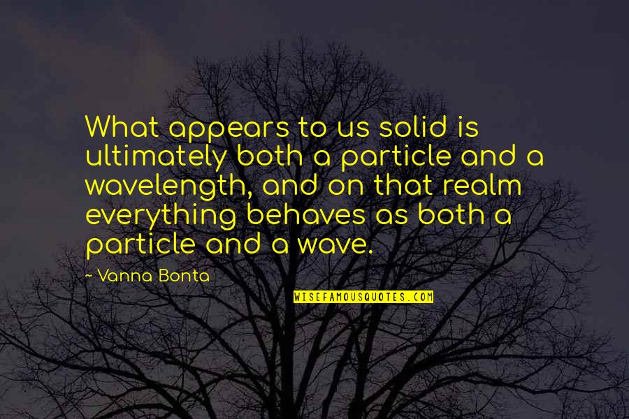 Ianovici Vasile Quotes By Vanna Bonta: What appears to us solid is ultimately both Ianovici Vasile Quotes By Vanna Bonta: What appears to us solid is ultimately both