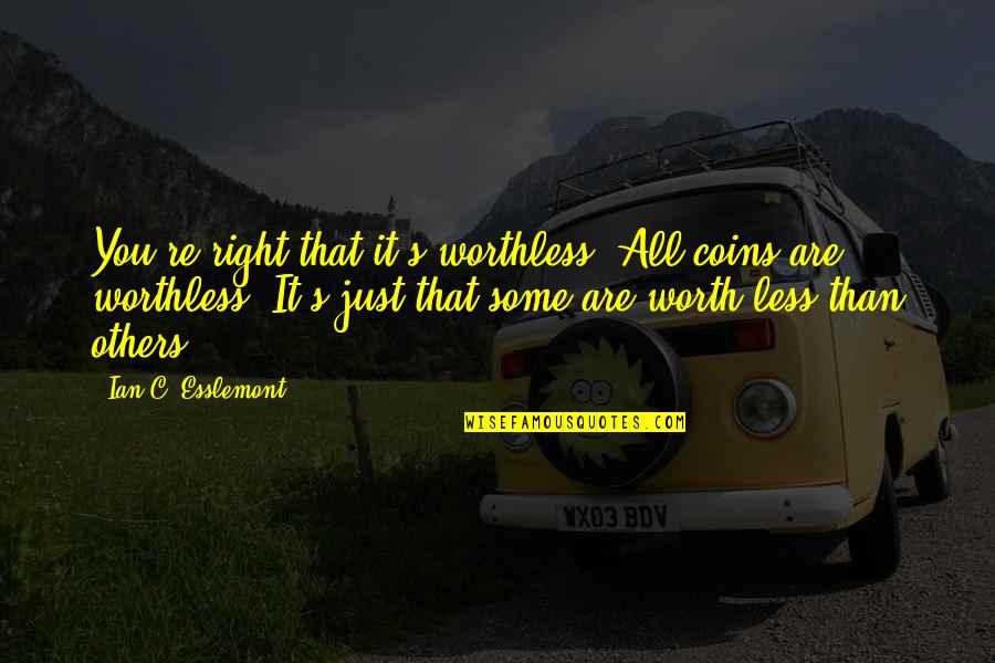 Ian's Quotes By Ian C. Esslemont: You're right that it's worthless. All coins are