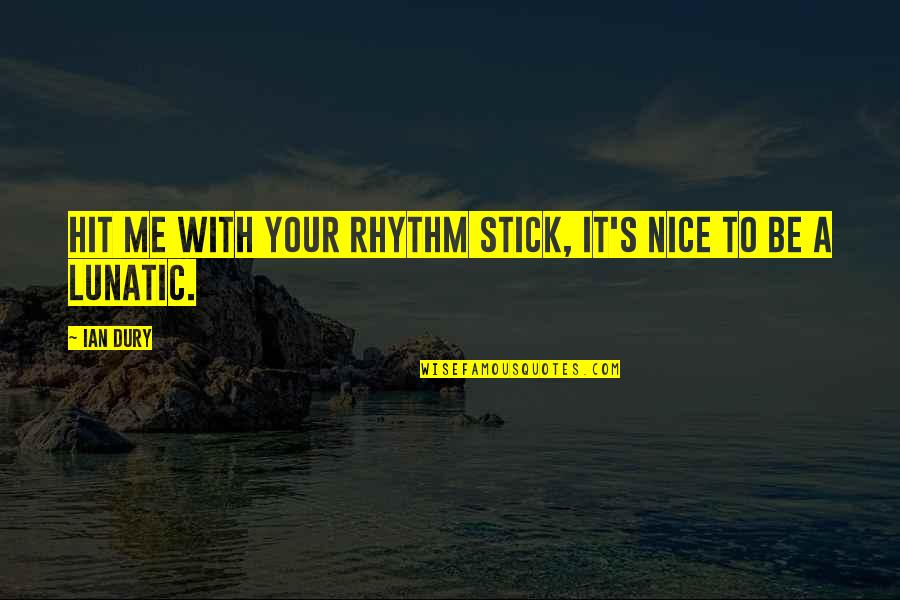 Ian's Quotes By Ian Dury: Hit me with your rhythm stick, it's nice