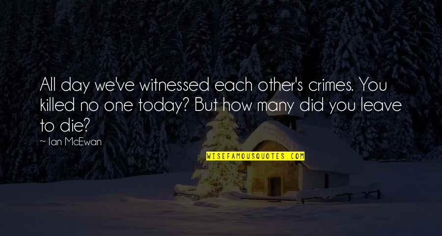 Ian's Quotes By Ian McEwan: All day we've witnessed each other's crimes. You