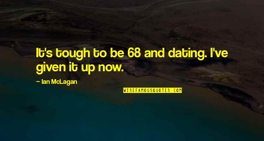 Ian's Quotes By Ian McLagan: It's tough to be 68 and dating. I've