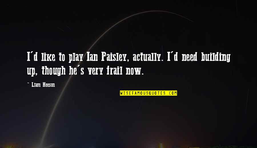 Ian's Quotes By Liam Neeson: I'd like to play Ian Paisley, actually. I'd
