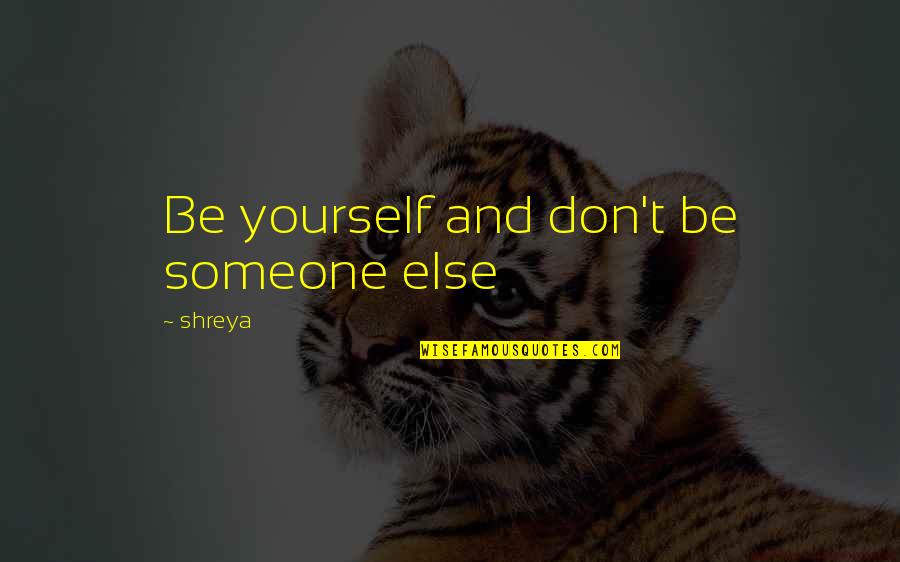 Ianthe Quotes By Shreya: Be yourself and don't be someone else