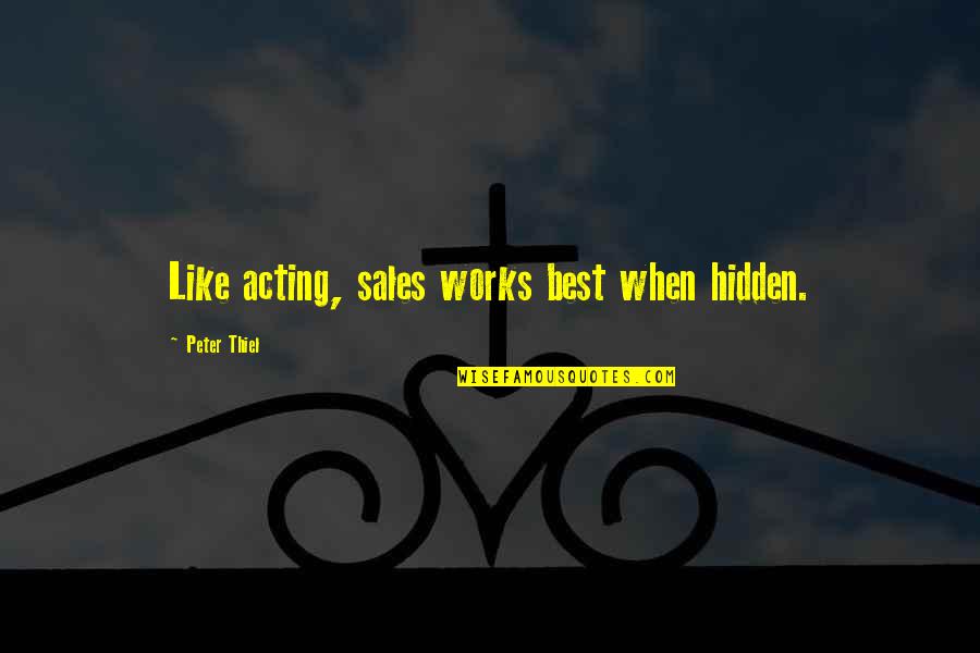 Ianto Evans Quotes By Peter Thiel: Like acting, sales works best when hidden. Ianto Evans Quotes By Peter Thiel: Like acting, sales works best when hidden.