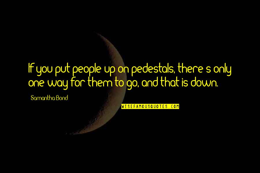 Ianto Stopwatch Quotes By Samantha Bond: If you put people up on pedestals, there's