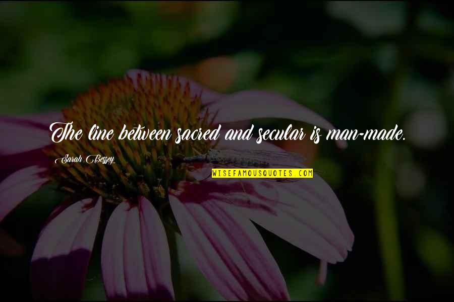 Iantosca Nj Quotes By Sarah Bessey: The line between sacred and secular is man-made.