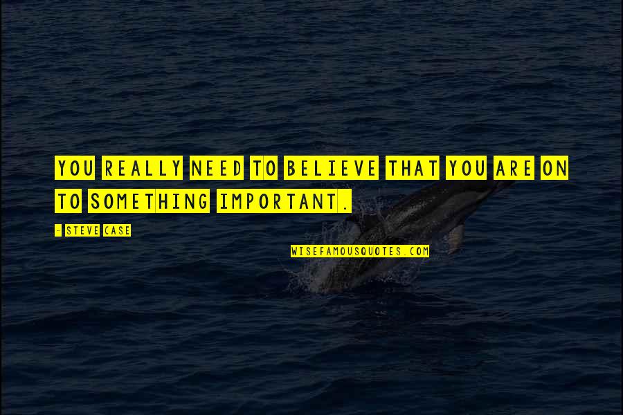 Iantosca Nj Quotes By Steve Case: You really need to believe that you are