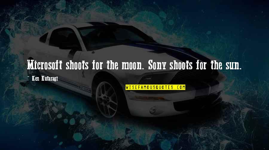 Ianuam Aperit Quotes By Ken Kutaragi: Microsoft shoots for the moon. Sony shoots for Ianuam Aperit Quotes By Ken Kutaragi: Microsoft shoots for the moon. Sony shoots for