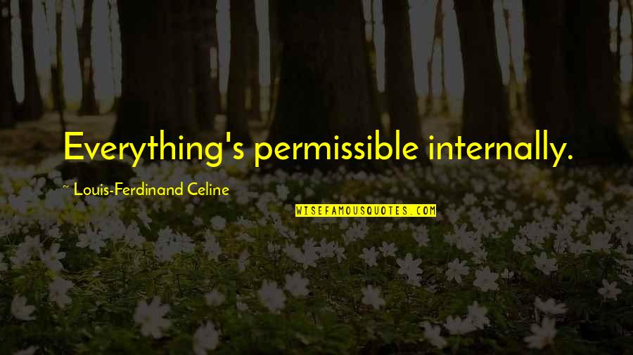 Ianuam Aperit Quotes By Louis-Ferdinand Celine: Everything's permissible internally. Ianuam Aperit Quotes By Louis-Ferdinand Celine: Everything's permissible internally.