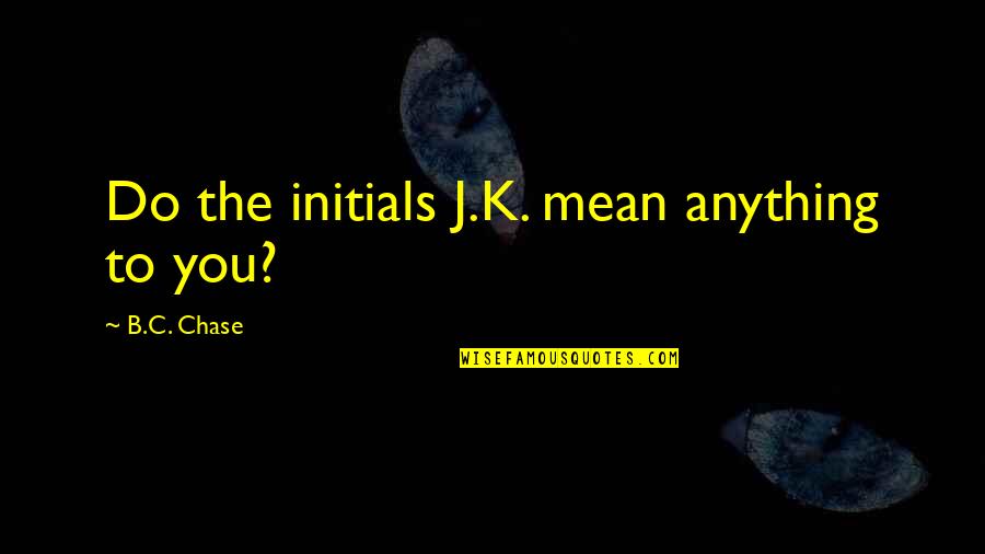 Ianuarie Wikipedia Quotes By B.C. Chase: Do the initials J.K. mean anything to you?