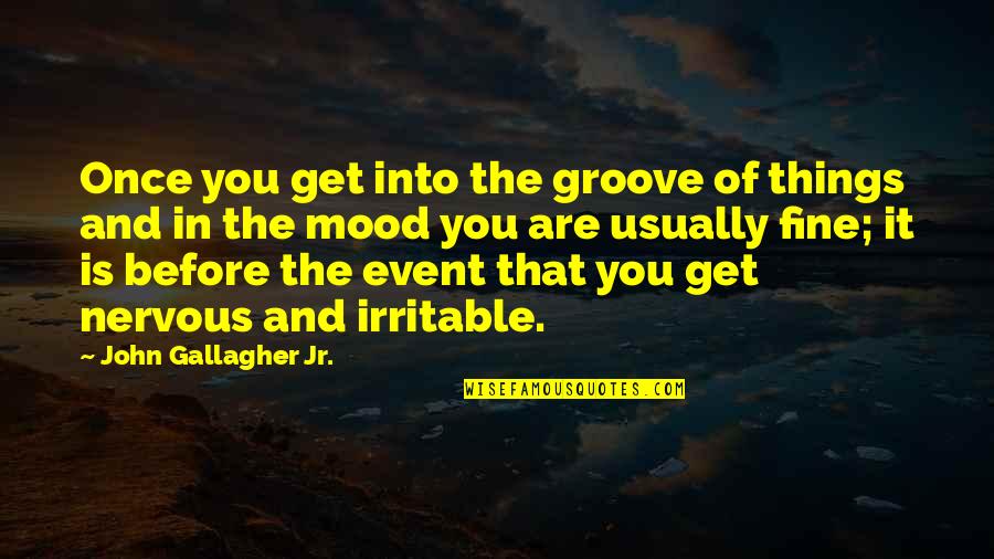 Ianus Bifrons Quotes By John Gallagher Jr.: Once you get into the groove of things Ianus Bifrons Quotes By John Gallagher Jr.: Once you get into the groove of things