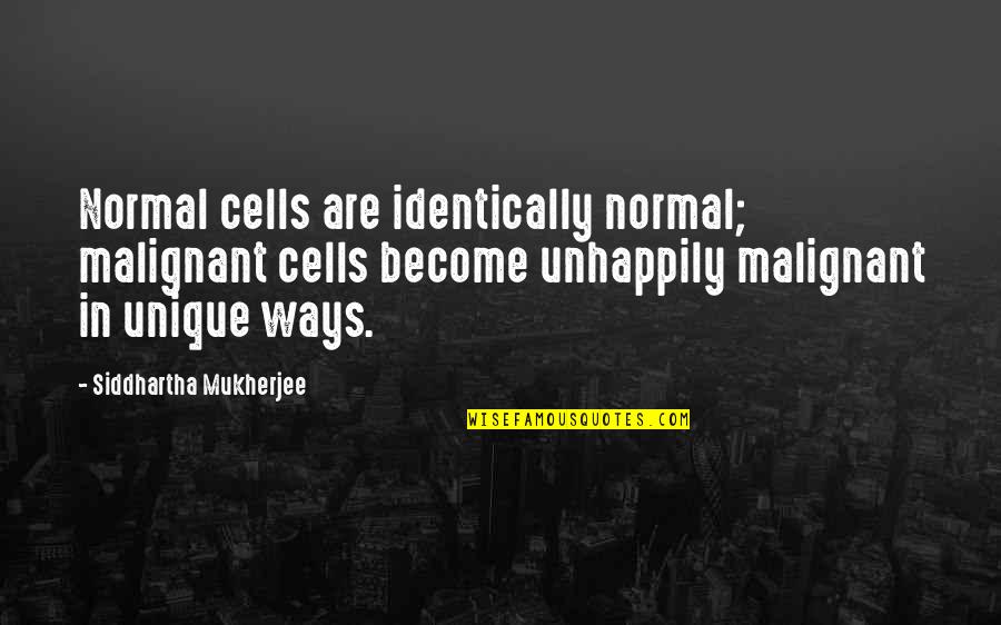 Ianus Bifrons Quotes By Siddhartha Mukherjee: Normal cells are identically normal; malignant cells become Ianus Bifrons Quotes By Siddhartha Mukherjee: Normal cells are identically normal; malignant cells become