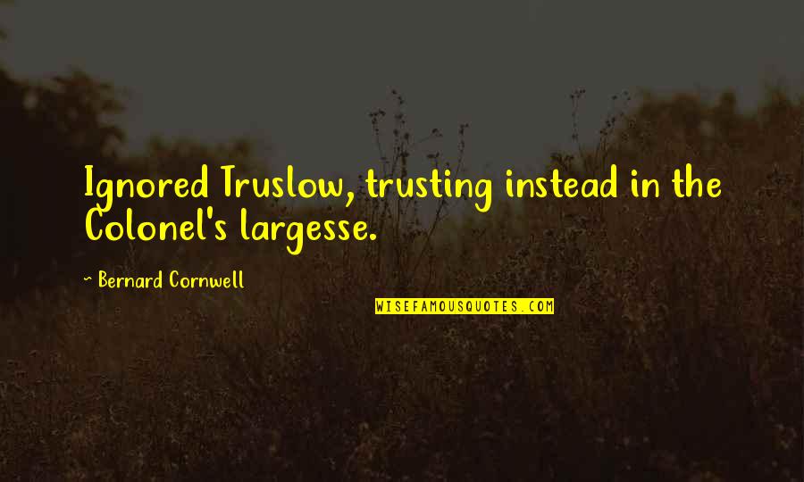 Iapetus Moon Quotes By Bernard Cornwell: Ignored Truslow, trusting instead in the Colonel's largesse. Iapetus Moon Quotes By Bernard Cornwell: Ignored Truslow, trusting instead in the Colonel's largesse.