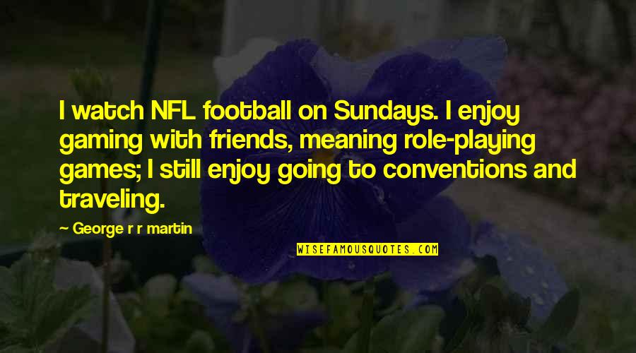 Iapetus Saturn Quotes By George R R Martin: I watch NFL football on Sundays. I enjoy Iapetus Saturn Quotes By George R R Martin: I watch NFL football on Sundays. I enjoy