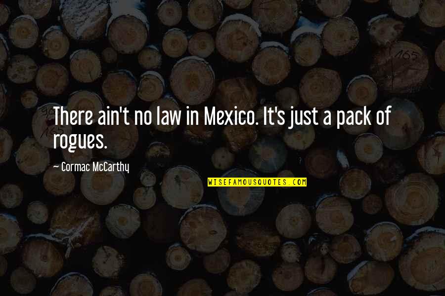 Iaquinta Terry Quotes By Cormac McCarthy: There ain't no law in Mexico. It's just