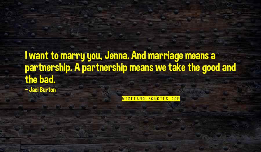 Iaquinta Terry Quotes By Jaci Burton: I want to marry you, Jenna. And marriage