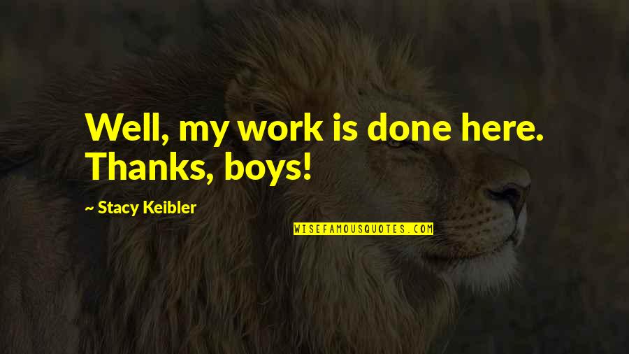 Iaquinta Vincenzo Quotes By Stacy Keibler: Well, my work is done here. Thanks, boys! Iaquinta Vincenzo Quotes By Stacy Keibler: Well, my work is done here. Thanks, boys!