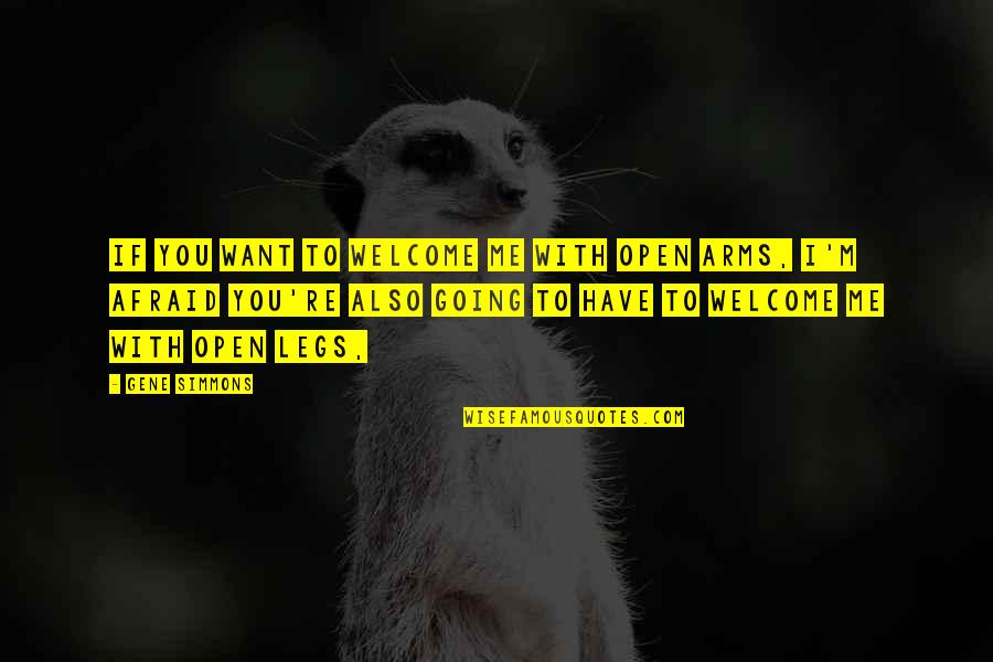 Iarna A Sosit Quotes By Gene Simmons: If you want to welcome me with open Iarna A Sosit Quotes By Gene Simmons: If you want to welcome me with open