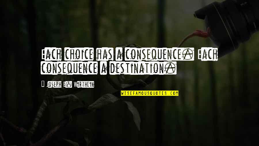 Iarna Bobocilor Quotes By Joseph B. Wirthlin: Each choice has a consequence. Each consequence a