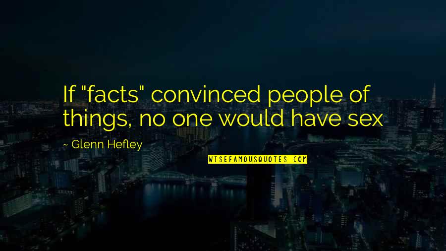 Iaroslav Bieliei Quotes By Glenn Hefley: If "facts" convinced people of things, no one Iaroslav Bieliei Quotes By Glenn Hefley: If "facts" convinced people of things, no one